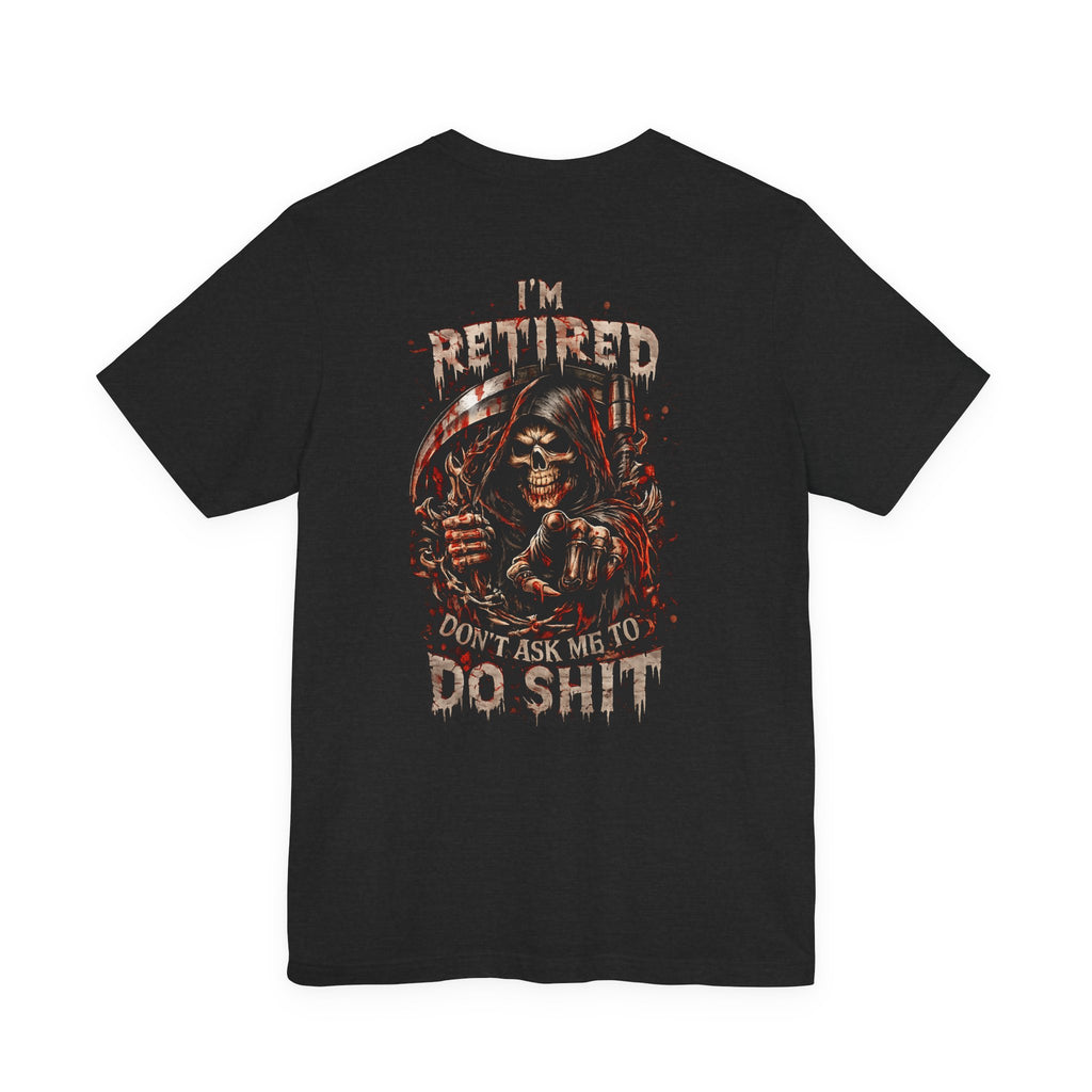 Retired Grim Reaper T-Shirt — “I'm Retired Don’t Ask Me To Do Shit” Graphic Tee